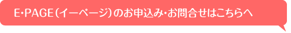 E・PAGE（イーページ）のお申し込み・お問合せはこちらへ